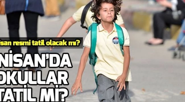 1 Nisan okullar tatil mi? 1 Nisan resmi tatil olacak mı? 2019 resmi tatil günleri