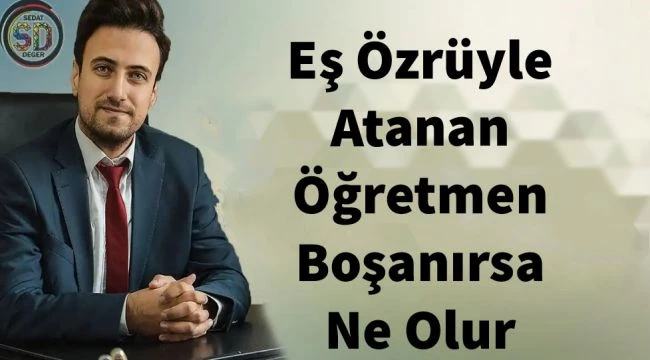 Eş Özrüyle Atanan Öğretmen Boşanırsa Ne Olur