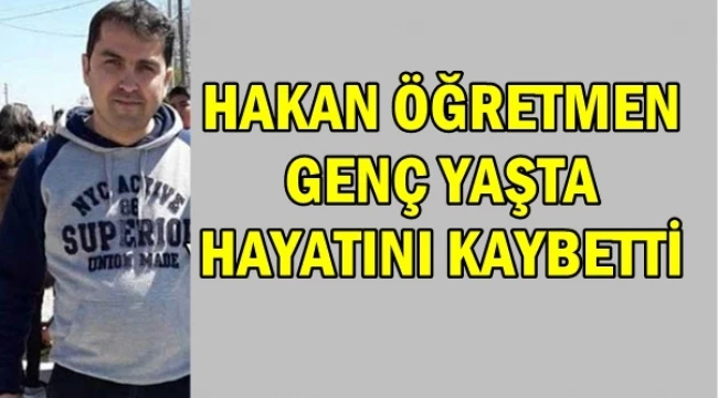 Hakan Öğretmen Genç Yaşta Hayatını Kaybeti