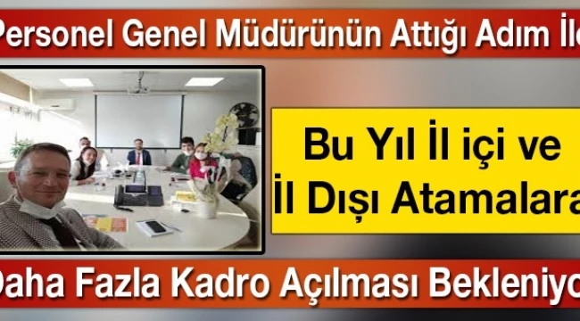 Personel Genel Müdürünün Attığı Adım İle Bu Yıl İl içi ve İl Dışı Atamalara Daha Fazla Kadro Açılması Bekleniyor