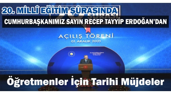 20. MİLLÎ EĞİTİM ŞÛRASINDA ERDOĞANDAN ÖĞRETMENLER İÇİN TARİHİ MÜJDELER 