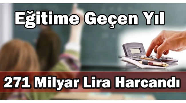 Eğitime geçen yıl 271 milyar lira harcandı