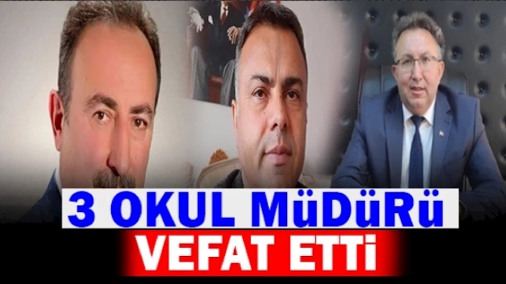 3 Okul müdüründen peş peşe ölüm haberi geldi