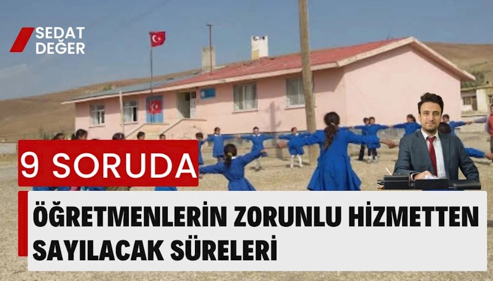 9 Soruda Öğretmenlerin Zorunlu Hizmetten Sayılacak Süreleri